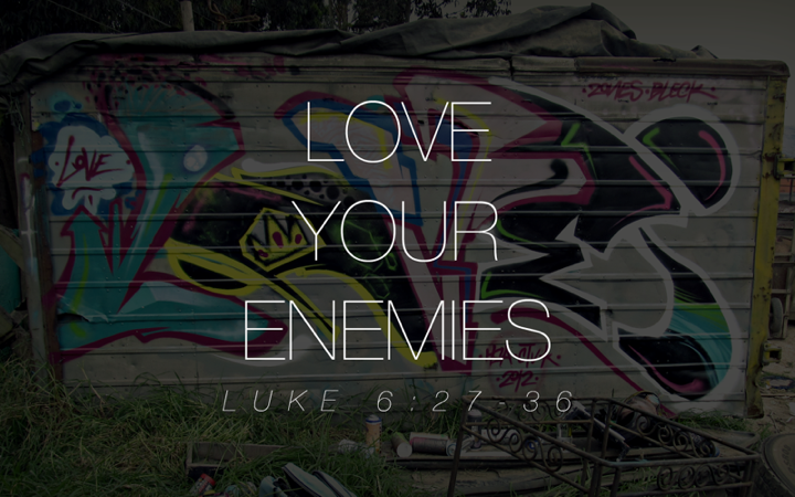 Love your Enemies – Luke 6